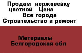 Продам  нержавейку, цветной › Цена ­ 180 - Все города Строительство и ремонт » Материалы   . Белгородская обл.